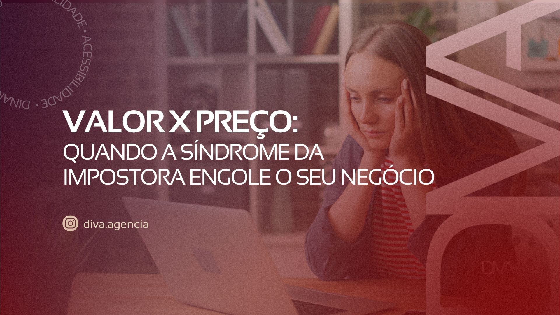 Valor x preço: quando a síndrome da impostora engole a empreendedora dentro de você.